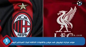 موعد مباراة ليفربول ضد ميلان والقنوات الناقلة للبث المباشر اليوم